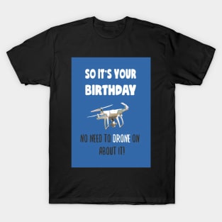 So it's your birthday, no need to drone on about it! T-Shirt